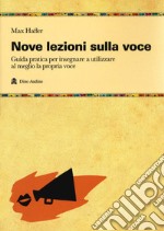 Nove lezioni sulla voce. Guida pratica per insegnare a utilizzare al meglio la propria voce libro