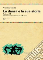 Danza e la sua storia. Valenze culturali, sociali ed estetiche dell'arte della danza in Occidente. Con e-book (La). Vol. 3: Rivoluzioni ed evoluzioni nel XX secolo libro