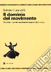 Il dominio del movimento. Ricerche e sperimentazioni dei maestri della scena libro di Ciancarelli Roberto