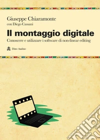 Il montaggio digitale. Conoscere e utilizzare i software di non-linear editing