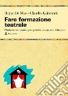 Fare formazione teatrale. Guida teorico-pratica per operatori, insegnanti, educatori libro