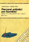 Percorsi artistici per bambini. Esplorare l'arte nella scuola dell'infanzia e primaria libro