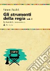 Gli strumenti della regia. Vol. 1: Le basi della messa in scena libro di Scafidi Simone