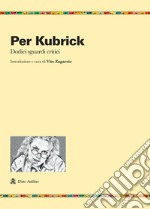 Per Kubrick. Dodici sguardi critici libro