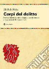 Corpi del delitto. Scienze forensi e criminologia a uso di scrittori e appassionati di cronaca nera libro