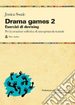 Drama games. Esercizi di devising. Per la creazione collettiva di uno spettacolo teatrale. Vol. 2 libro