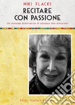 Recitare con passione. Un metodo alternativo di accesso alle emozioni libro