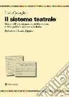 Il sistema teatrale. Storia dell'organizzazione, dell'economia e delle politiche del teatro in Italia libro