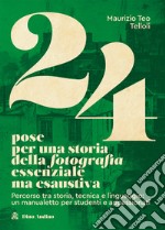 24 pose per una storia della fotografia essenziale ma esaustiva. Percorso tra storia, tecnica e linguaggio: un manualetto per studenti e appassionati