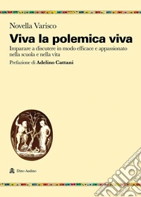 Viva la polemica viva. Imparare a discutere in modo efficace e appassionato nella scuola e nella vita