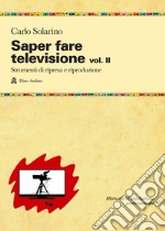 Saper fare televisione. Vol. 2: Strumenti di ripresa e riproduzione libro