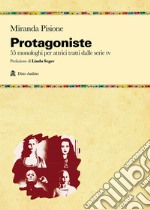 Protagoniste. 55 monologhi per attrici tratti dalle serie tv