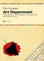 Art department. Come lavorano artisti, designer e maestranze nei grandi film e serie tv