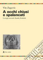 A occhi chiusi e spalancati. La regia secondo Stanley Kubrick libro