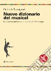 Nuovo dizionario del musical. I musical teatrali di tutto il mondo dal '900 a oggi libro di Bonsignori Gabriele