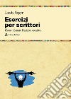 Esercizi per scrittori. Come allenare il talento creativo libro di Seger Linda