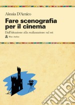 Fare scenografia per il cinema. Dall'ideazione alla realizzazione sul set libro