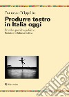 Produrre teatro in Italia oggi. Pratiche, poetiche, politiche libro