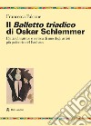 Il balletto triadico di Oskar Schlemmer. L'attività teatrale e coreica di uno degli artisti più poliedrici del Bauhaus libro