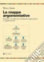 Le mappe argomentative. Strategie e tecniche per visualizzare ragionamenti e argomentazioni