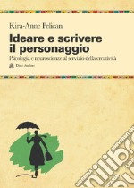 Ideare e scrivere il personaggio. Psicologia e neuroscienze al servizio della creatività libro