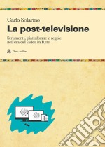 La post-televisione. Strumenti, piattaforme e regole nell'era del video in Rete libro