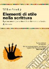 Elementi di stile nella scrittura. Il primo tutorial per scrittori che è diventato un classico. Nuova ediz. libro