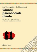 Giochi psicosociali d'aula. Per educare in modo ludico a vincere, convincere, convivere