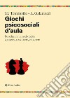 Giochi psicosociali d'aula. Per educare in modo ludico a vincere, convincere, convivere libro