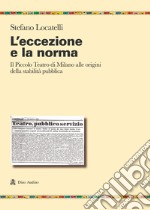 L'eccezione e la norma. Il Piccolo teatro di Milano alle origini e alla stabilità pubblica libro