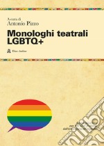 Monologhi teatrali LGBTQ+. Antologia critica per 100 anni di storia, dall'emersione all'orgoglio libro