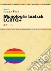 Monologhi teatrali LGBTQ+. Antologia critica per 100 anni di storia, dall'emersione all'orgoglio libro