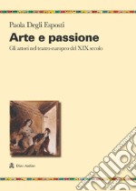 Arte e passione. Gli attori nel teatro europeo del XIX secolo libro