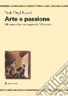Arte e passione. Gli attori nel teatro europeo del XIX secolo libro di Degli Esposti Paola