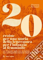 20 eroine per una storia della letteratura per l'infanzia al femminile. Un manuale agile ma completo per protagoniste lontane dagli stereotipi libro