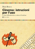 Cinema: istruzioni per l'uso. Le basi dell'audiovisivo a misura di studente libro