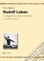 Rudolf Laban. Lo sviluppo del suo pensiero in movimento libro