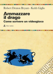 Ammazzare Il Drago. Come Scrivere Un Videogioco