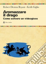 Ammazzare il drago. Come scrivere un videogioco libro