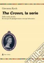 The crown. La serie. Dalla storia al mito. Il concept del pluripremiato biopic britannico libro