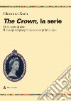 The crown. La serie. Dalla storia al mito. Il concept del pluripremiato biopic britannico libro