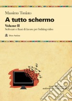 A tutto schermo. Vol. 2: Software e flussi di lavoro per l'editing video