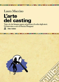 L'arte del casting. Tutto ciò che bisogna sapere sul processo di scelta degli attori