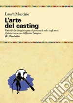 L'arte del casting. Tutto ciò che bisogna sapere sul processo di scelta degli attori