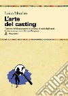 L'arte del casting. Tutto ciò che bisogna sapere sul processo di scelta degli attori libro