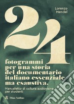 24 fotogrammi per una storia del documentario italiano essenziale ma esaustiva. Manualetto di cultura audiovisiva per studenti libro