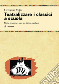 Teatralizzare i classici a scuola. Come realizzare uno spettacolo in classe