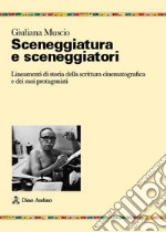 Sceneggiatura e sceneggiatori. Breve storia della scrittura cinematografica e dei suoi autori libro