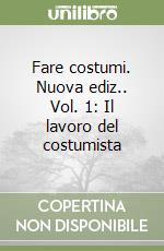 Fare costumi. Nuova ediz.. Vol. 1: Il lavoro del costumista libro