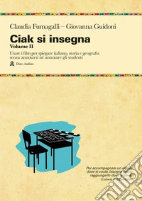 Ciak si insegna. Vol. 2: Usare i film per spiegare italiano, storia e geografia senza annoiarsi né annoiare gli studenti libro